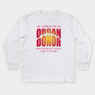 Of Course I'm an Organ Donor - Who Wouldn't Want a Piece of This? Kids Long Sleeve T-Shirt